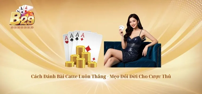 Cách Đánh Bài Catte Luôn Thắng - Mẹo Đổi Đời Cho Cược Thủ