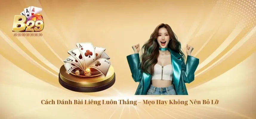 Cách Đánh Bài Liêng Luôn Thắng – Mẹo Hay Không Nên Bỏ Lỡ