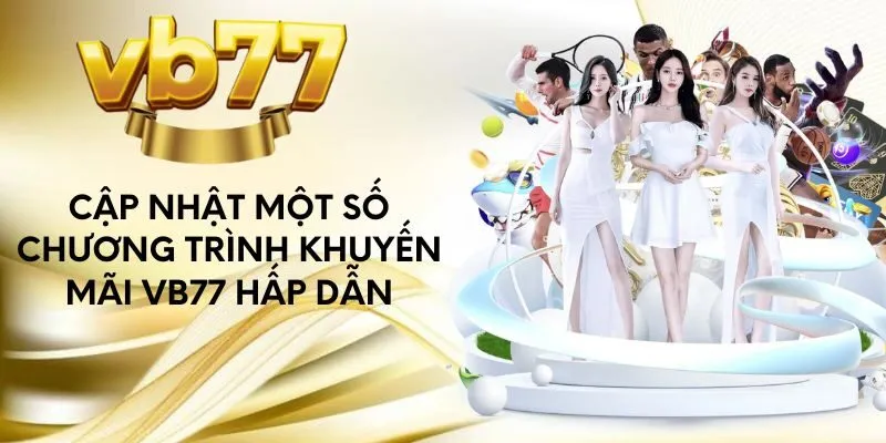 cap-nhat-mot-so-chuong-trinh-khuyen-mai-vb77-hap-dan