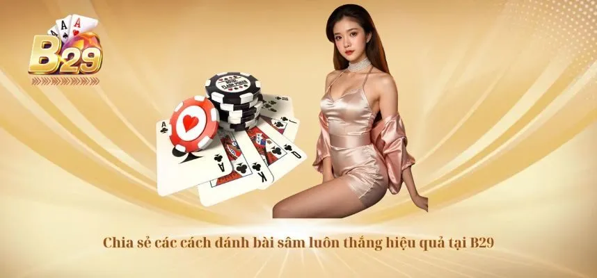 Chia sẻ các cách đánh bài sâm luôn thắng hiệu quả tại B29