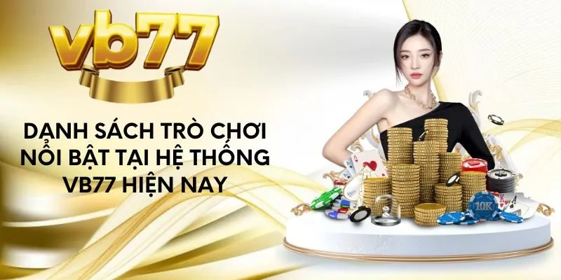 danh-sach-tro-choi-noi-bat-tai-he-thong-vb77-hien-nay