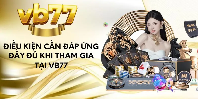 dieu-kien-can-dap-ung-day-du-khi-tham-gia-tai-vb77