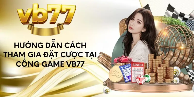 huong-dan-cach-tham-gia-dat-cuoc-tai-cong-game-vb77