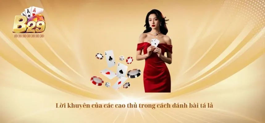 Lời khuyên của các cao thủ trong cách đánh bài tá lả