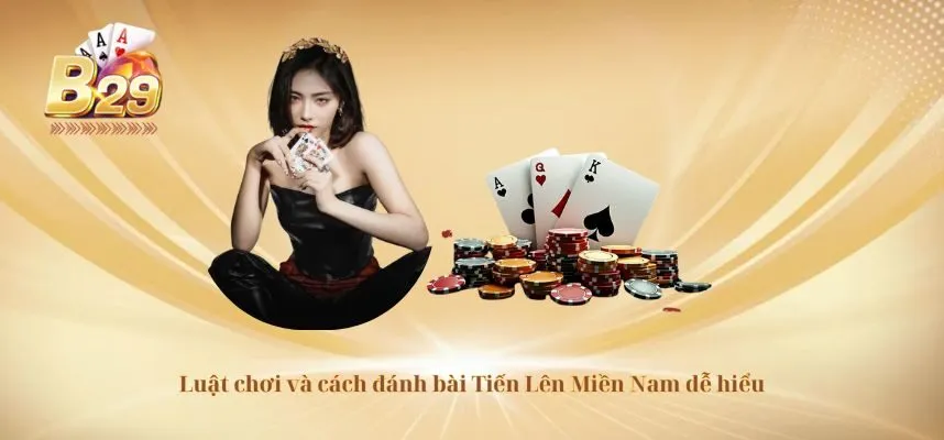 Luật chơi và cách đánh bài Tiến Lên Miền Nam dễ hiểu
