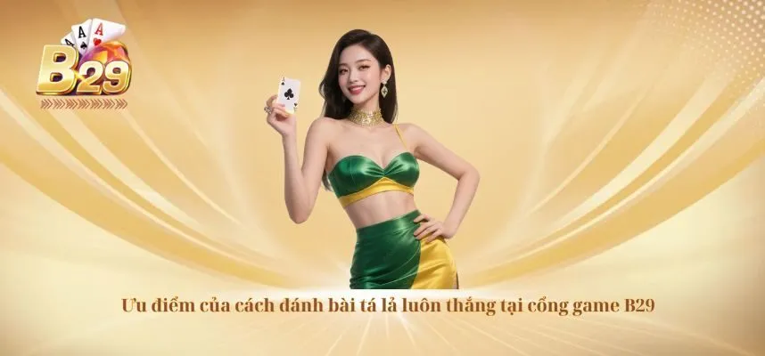 Ưu điểm của cách đánh bài tá lả luôn thắng tại cổng game B29