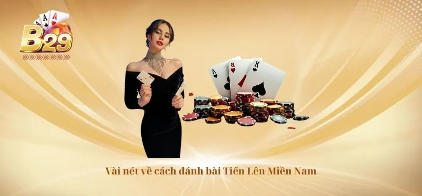Vài nét về cách đánh bài Tiến Lên Miền Nam
