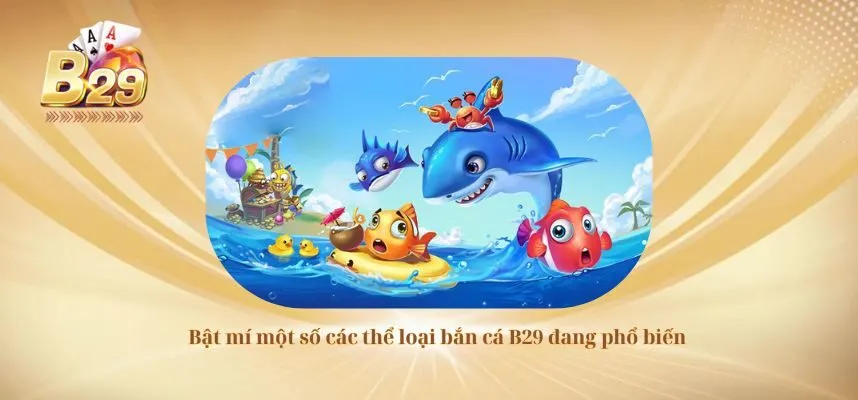Bật mí một số các thể loại bắn cá B29 đang phổ biến