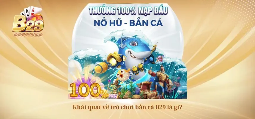 Khái quát về trò chơi bắn cá B29 là gì?