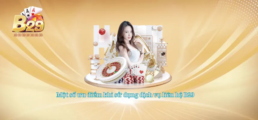 Một số ưu điểm khi sử dụng dịch vụ liên hệ B29
