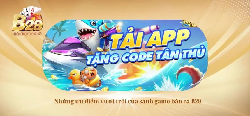 Những ưu điểm vượt trội của sảnh game bắn cá B29