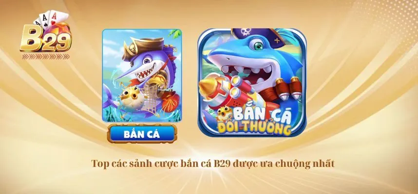 Top các sảnh cược bắn cá B29 được ưa chuộng nhất